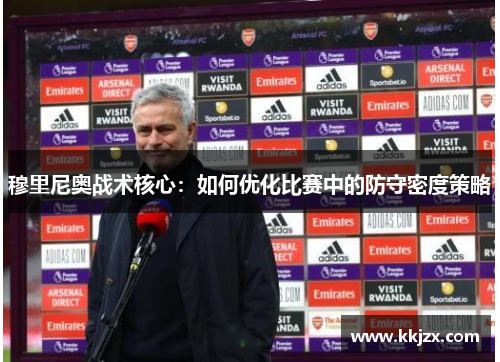穆里尼奥战术核心：如何优化比赛中的防守密度策略