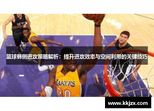 篮球弱侧进攻策略解析：提升进攻效率与空间利用的关键技巧