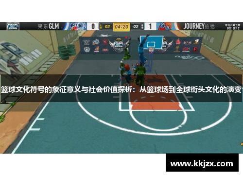 篮球文化符号的象征意义与社会价值探析：从篮球场到全球街头文化的演变