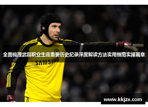 全面梳理武磊职业生涯重要历史纪录深度解读方法实用指南实操篇章 全面梳理武磊职业生涯重要历史纪录深度解读方法实用指南实操篇章