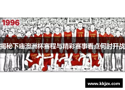 揭秘下庙澳洲杯赛程与精彩赛事看点何时开战 揭秘下庙澳洲杯赛程与精彩赛事看点何时开战