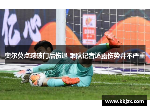 奥尔莫点球破门后伤退 跟队记者透露伤势并不严重 奥尔莫点球破门后伤退 跟队记者透露伤势并不严重