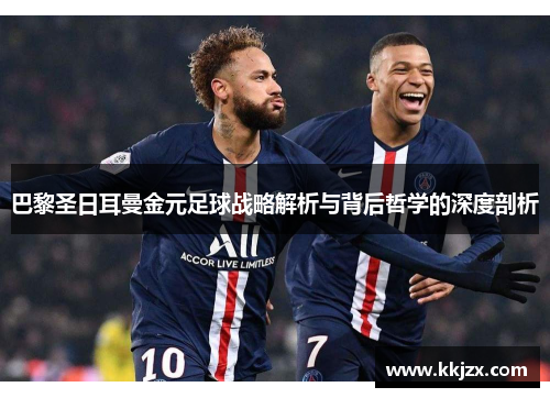 巴黎圣日耳曼金元足球战略解析与背后哲学的深度剖析