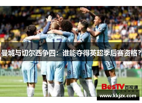 曼城与切尔西争四：谁能夺得英超季后赛资格？